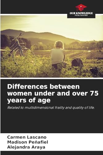 Differences between women under and over 75 years of age: Related to multidimensional frailty and quality of life. von Our Knowledge Publishing