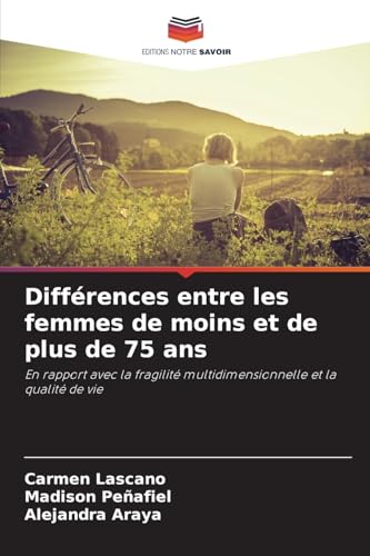 Différences entre les femmes de moins et de plus de 75 ans: En rapport avec la fragilité multidimensionnelle et la qualité de vie von Editions Notre Savoir