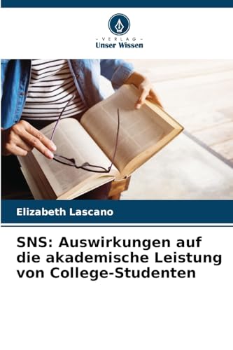 SNS: Auswirkungen auf die akademische Leistung von College-Studenten von Verlag Unser Wissen