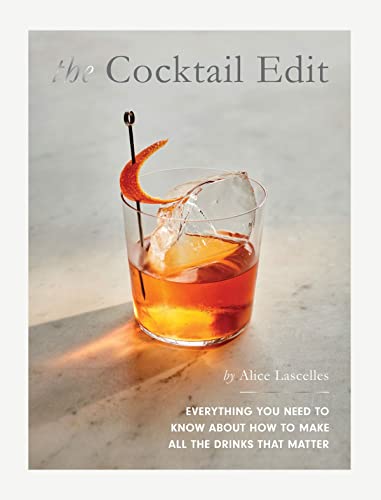 The Cocktail Edit: Everything You Need to Know About How to Make All the Drinks That Matter