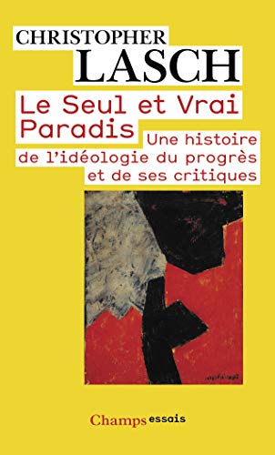 Le Seul et Vrai Paradis : Une histoire de l'idéologie du progrès et de ses critiques: UNE HISTOIRE DE L'IDEOLOGIE DU PROGRES ET DE SES CRITIQUES von FLAMMARION