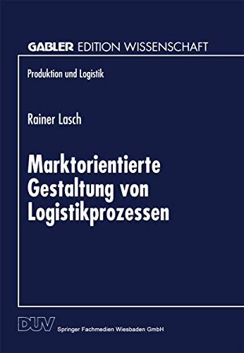Marktorientierte Gestaltung von Logistikprozessen (Produktion und Logistik) von Deutscher Universitätsverlag