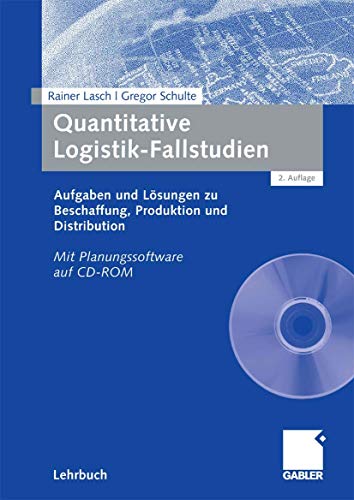 Quantitative Logistik-Fallstudien: Aufgaben und Lösungen zu Beschaffung, Produktion und Distribution Mit Planungssoftware auf CD-ROM