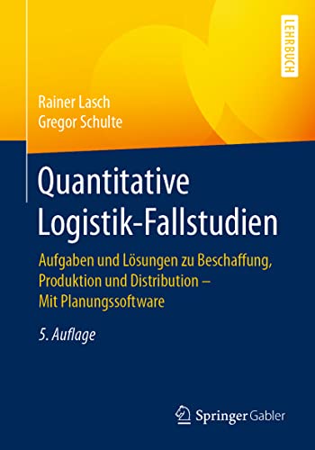 Quantitative Logistik-Fallstudien: Aufgaben und Lösungen zu Beschaffung, Produktion und Distribution – Mit Planungssoftware von Springer