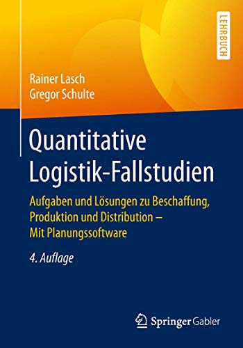 Quantitative Logistik-Fallstudien: Aufgaben und Lösungen zu Beschaffung, Produktion und Distribution – Mit Planungssoftware von Springer