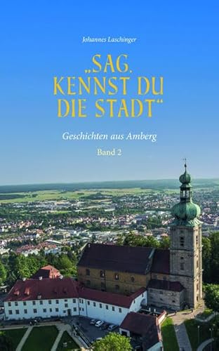 Sag, kennst du die Stadt: Geschichten aus Amberg (Band 2)