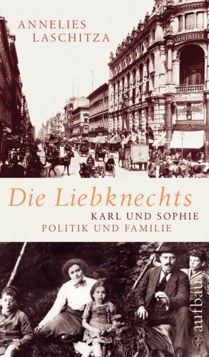 Die Liebknechts: Karl und Sophie - Politik und Familie (Aufbau-Sachbuch)