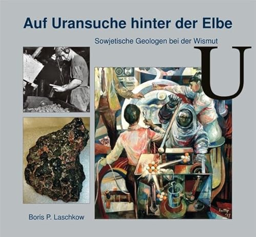 Auf Uransuche hinter der Elbe: Sowjetische Geologen bei der Wismut