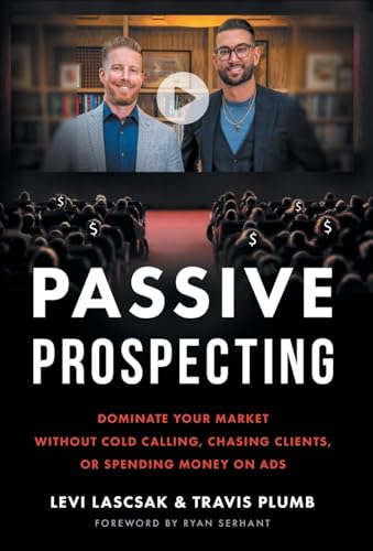 Passive Prospecting: Dominate Your Market without Cold Calling, Chasing Clients, or Spending Money on Ads