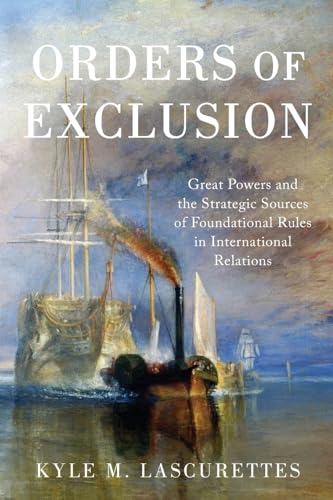 Orders of Exclusion: Great Powers and the Strategic Sources of Foundational Rules in International Relations: Great Powers and the Strategic Sources of Foundational Rules in International Relations von Oxford University Press