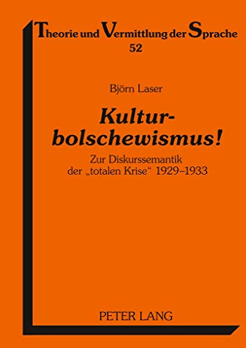 Kulturbolschewismus!: Zur Diskurssemantik der «totalen Krise» 1929-1933 (Theorie und Vermittlung der Sprache, Band 52)