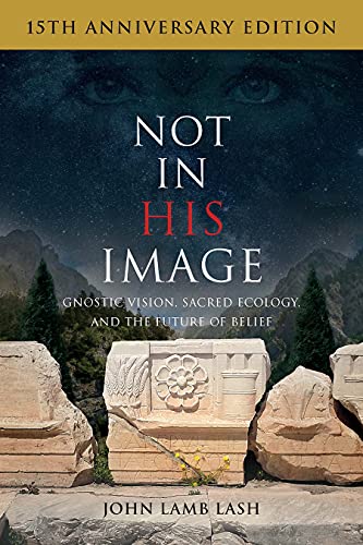 Not in His Image: Gnostic Vision, Sacred Ecology, and the Future of Belief