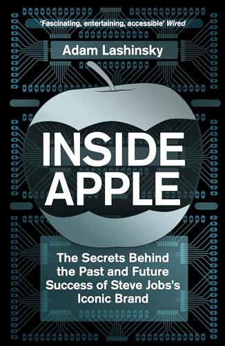 Inside Apple: The Secrets Behind the Past and Future Success of Steve Jobs's Iconic Brand
