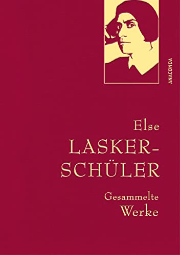 Else Lasker-Schüler, Gesammelte Werke: Gebunden in feingeprägter Leinenstruktur auf Naturpapier. Mit Goldprägung. Dramentexte, Prosa, sämtliche Gedichte (Anaconda Gesammelte Werke, Band 40)