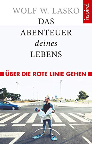 Das Abenteuer deines Lebens: Über die rote Linie gehen von Kamphausen Media GmbH