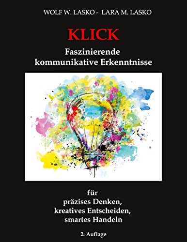 Klick - Faszinierende kommunikative Erkenntnisse: für präzises Denken, kreatives Entscheiden, smartes Handeln