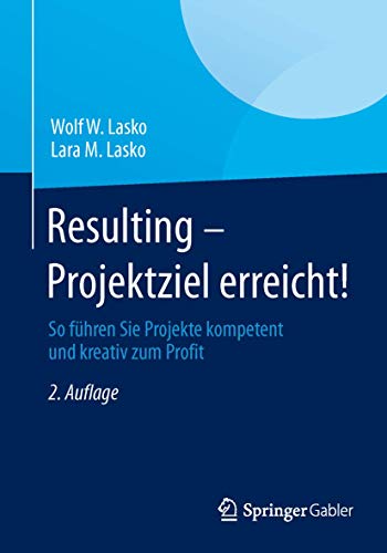 Resulting - Projektziel erreicht!: So führen Sie Projekte kompetent und kreativ zum Profit