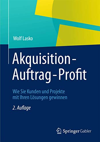 Akquisition - Auftrag - Profit: Wie Sie Kunden und Projekte mit Ihren Lösungen gewinnen Akquisition - Auftrag - Profit: Wie Sie Kunden und Projekte mit Ihren Lösungen gewinnen
