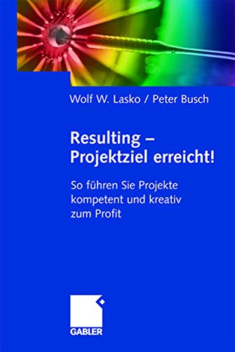 Resulting ― Projektziel erreicht!: So führen Sie Projekte kompetent und kreativ zum Profit