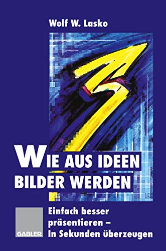 Wie aus Ideen Bilder werden: Einfach besser präsentieren - In Sekunden überzeugen (German Edition) von Gabler Verlag