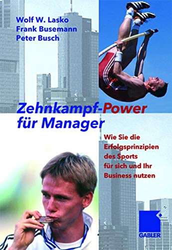 Zehnkampf-Power für Manager: Wie Sie die Erfolgsprinzipien des Sports für sich und lhr Business nutzen von Gabler Verlag