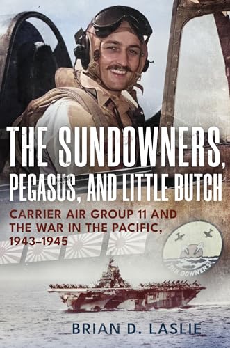 The Sundowners, Pegasus, and Little Butch: Carrier Air Group 11 and the War in the Pacific, 1943-1945 von Naval Institute Press