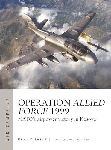 Operation Allied Force 1999: NATO's airpower victory in Kosovo (Air Campaign) von Osprey Publishing