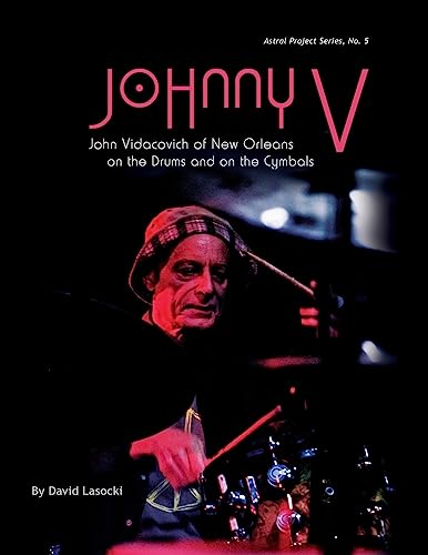 Johnny V: John Vidacovich of New Orleans on the Drums and on the Cymbals (Astral Project Series, Band 5) von CREATESPACE