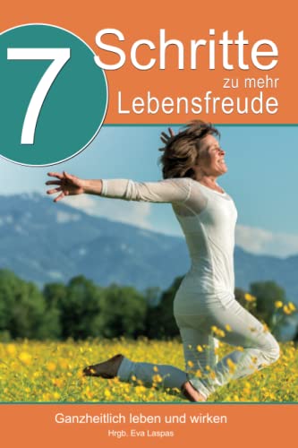 7 Schritte zu mehr Lebensfreude: Ganzheitlich leben und arbeiten von 978-3-9505248