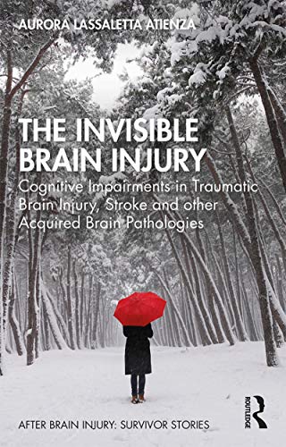 The Invisible Brain Injury: Cognitive Impairments in Traumatic Brain Injury, Stroke and other Acquired Brain Pathologies (After Brain Injury: Survivor Stories) von Routledge