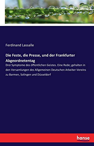 Die Feste, die Presse, und der Frankfurter Abgeordnetentag: Drei Symptome des öffentlichen Geistes. Eine Rede; gehalten in den Versamlungen des ... zu Barmen, Solingen und Düsseldorf von Hansebooks