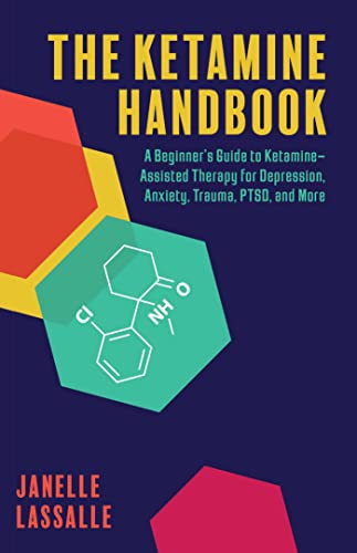 The Ketamine Handbook: A Beginner's Guide to Ketamine-Assisted Therapy for Depression, Anxiety, Trauma, PTSD, and More (Guides to Psychedelics & More)