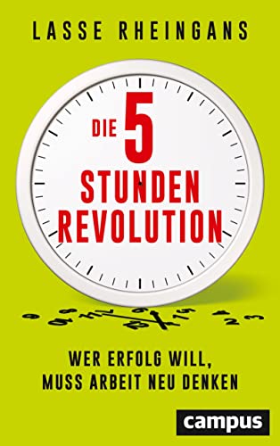 Die 5-Stunden-Revolution: Wer Erfolg will, muss Arbeit neu denken