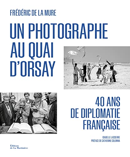 Un photographe au Quai d'Orsay: 40 ans de diplomatie française