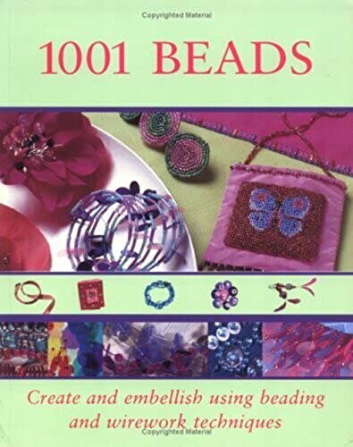 1001 Beads: Create and Embellish Using Beading and Wirework Technique: Creaste and Embellish Using Beading and Wirework Techniques