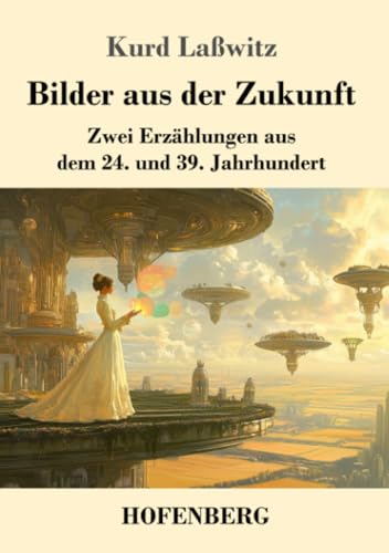 Bilder aus der Zukunft: Zwei Erzählungen aus dem 24. und 39. Jahrhundert von Henricus - Edition Deutsche Klassik GmbH