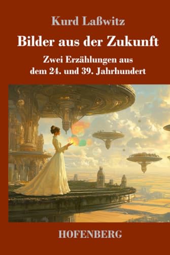 Bilder aus der Zukunft: Zwei Erzählungen aus dem 24. und 39. Jahrhundert von Henricus - Edition Deutsche Klassik GmbH