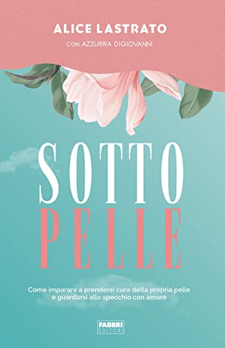 Sotto pelle. Come imparare a prendersi cura della propria pelle e guardarsi allo specchio con amore (Fabbri. Varia) von Fabbri
