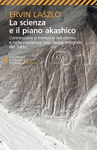 La scienza e il piano akashico. Connessione e memoria nel cosmo e nella coscienza. Una teoria integrale del tutto (Universale economica. Oriente) von Feltrinelli