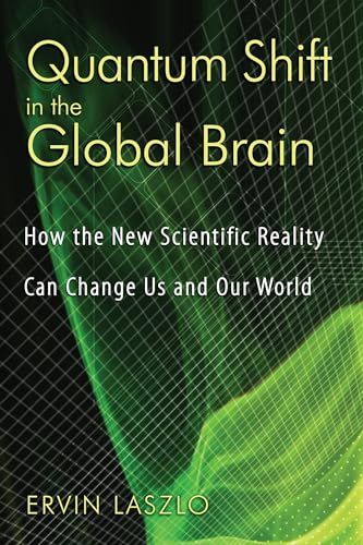 Quantum Shift in the Global Brain: How the New Scientific Reality Can Change Us and Our World