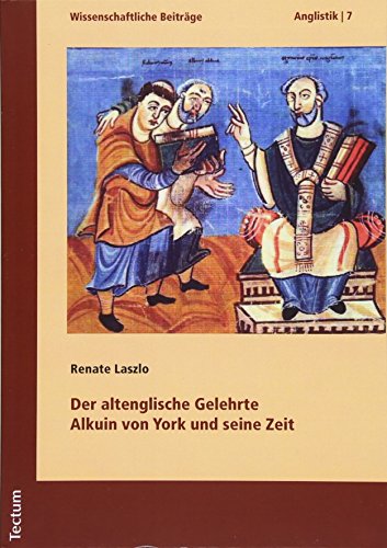 Der altenglische Gelehrte Alkuin von York und seine Zeit (Wissenschaftliche Beiträge aus dem Tectum Verlag: Anglistik, Band 7)