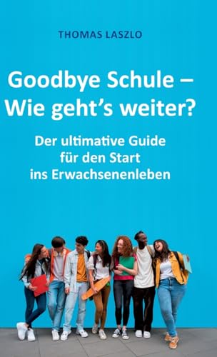 Goodbye Schule - Wie geht's weiter?: Schule vorbei! Der ultimative Guide für den Start ins Erwachsenenleben Goodbye Schule - Wie geht's weiter?: Schule vorbei! Der ultimative Guide für den Start ins Erwachsenenleben von tredition