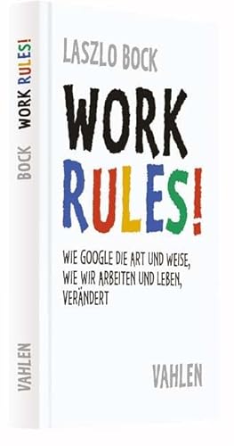 Work Rules!: Wie Google die Art und Weise, wie wir leben und arbeiten, verändert von Vahlen Franz GmbH