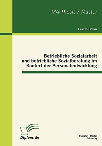 Betriebliche Sozialarbeit und betriebliche Sozialberatung im Kontext der Personalentwicklung von Bachelor + Master Publish
