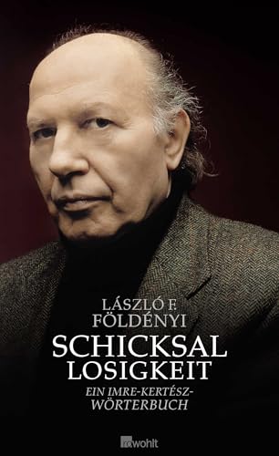 Schicksallosigkeit: Ein Imre-Kertész-Wörterbuch Schicksallosigkeit: Ein Imre-Kertész-Wörterbuch von Rowohlt Buchverlag