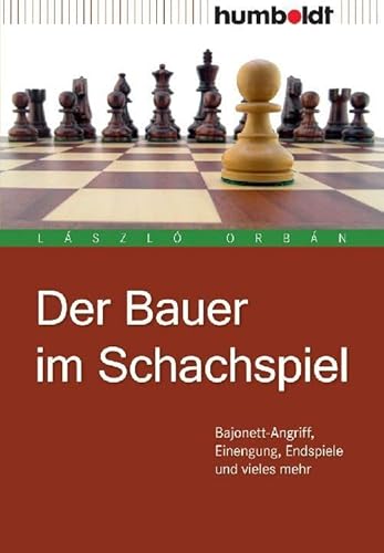 Der Bauer im Schachspiel: Bajonett-Angriff, Einengung, Endspiele und vieles mehr (humboldt - Freizeit & Hobby) von Humboldt Verlag