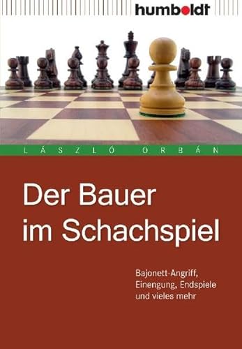 Der Bauer im Schachspiel: Bajonett-Angriff, Einengung, Endspiele und vieles mehr (humboldt - Freizeit & Hobby) Der Bauer im Schachspiel: Bajonett-Angriff, Einengung, Endspiele und vieles mehr (humboldt - Freizeit & Hobby)