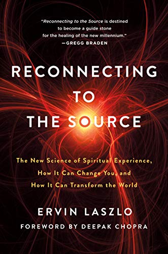 Reconnecting to The Source: The New Science of Spiritual Experience, How It Can Change You, and How It Can Transform the World Reconnecting to The Source: The New Science of Spiritual Experience, How It Can Change You, and How It Can Transform the World