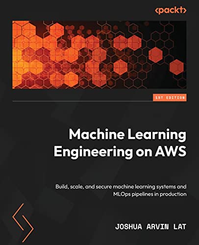 Machine Learning Engineering on AWS: Build, scale, and secure machine learning systems and MLOps pipelines in production von Packt Publishing