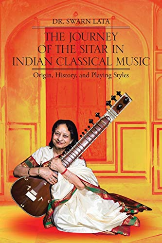 The Journey of the Sitar in Indian Classical Music: Origin, History, and Playing Styles von iUniverse